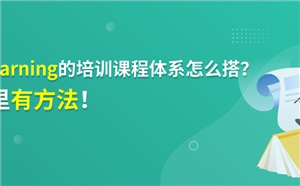 E-learning的培训课程体系怎么搭？这里有方法！